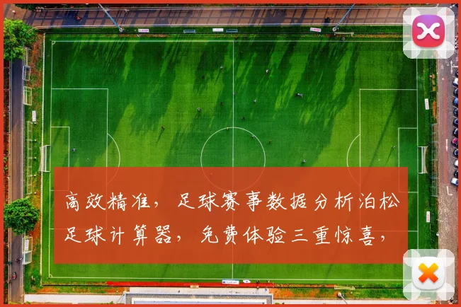 高效精准，足球赛事数据分析泊松足球计算器，免费体验三重惊喜，必看攻略