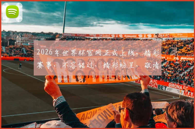 2026年世界杯官网正式上线，精彩赛事，不容错过，精彩纷呈，敬请关注逗