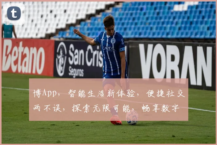 博App，智能生活新体验，便捷社交两不误，探索无限可能，畅享数字未来